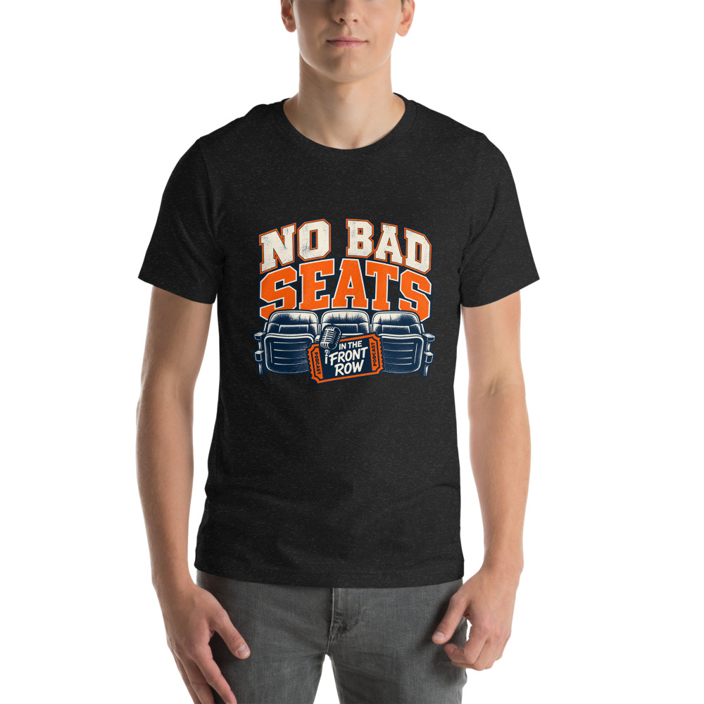 NO BAD SEATS In the Front Row T-Shirt